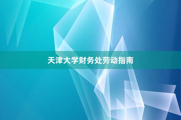 天津大学财务处劳动指南